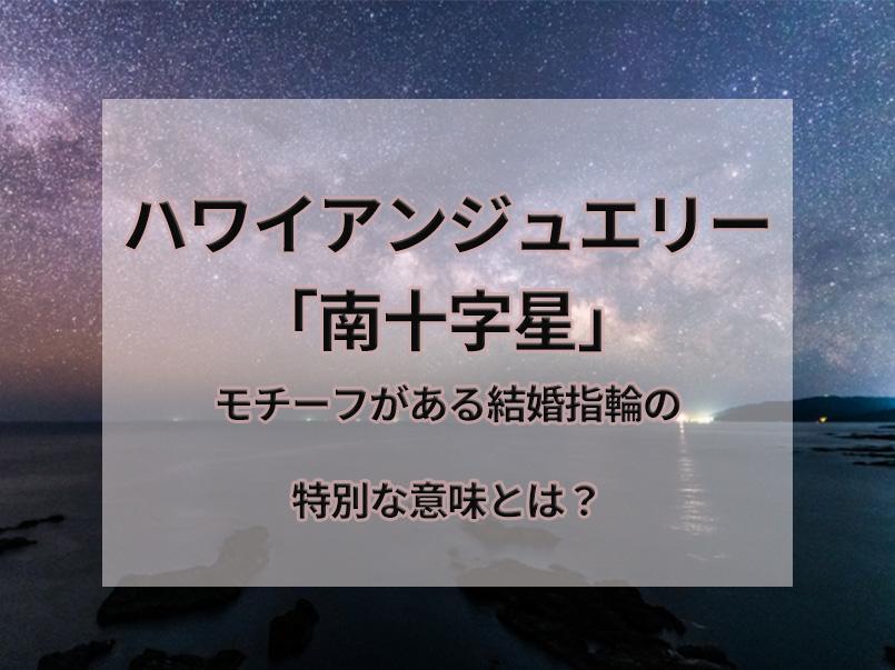 ハワイアンジュエリー「南十字星」｜モチーフがある結婚指輪の特別な意味とは？